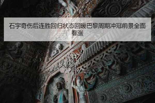 石宇奇伤后连胜回归状态回暖巴黎周期冲冠前景全面看涨