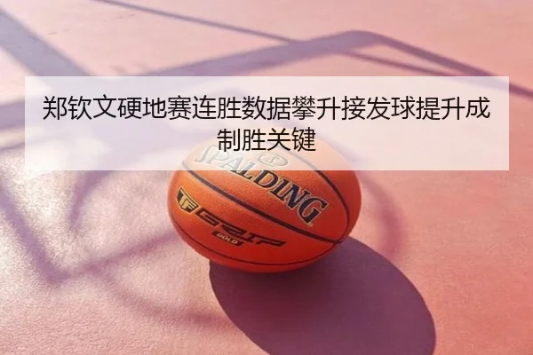 郑钦文硬地赛连胜数据攀升接发球提升成制胜关键